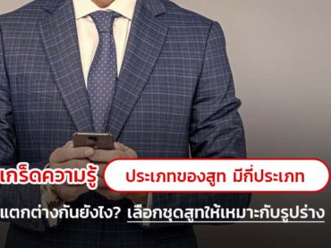 เกร็ดความรู้! ประเภทของสูท มีกี่ประเภท? แตกต่างกันยังไง? เลือกชุดสูทให้เหมาะกับรูปร่าง